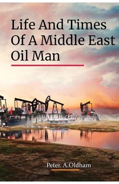 Coperta cărții 'Life and Times of a Middle East Oil Man - Peter A. Oldham'