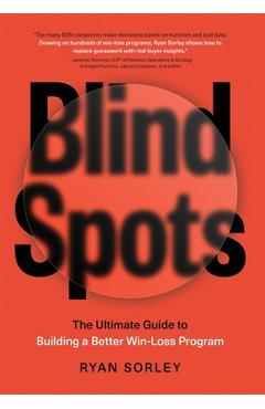 Coperta cărții 'Blindspots: The Ultimate Guide to Building a Better Win-Loss Program - Ryan Sorley'