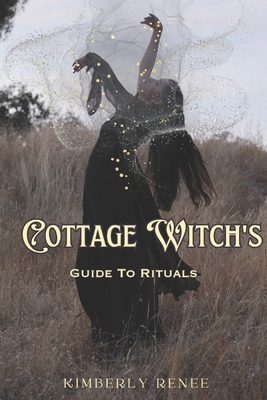 Cottage Witch's: Guide to Rituals - Kimberly Renee