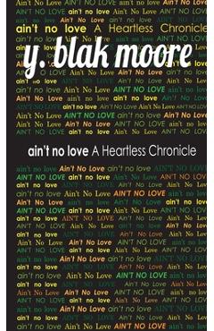 Coperta cărții 'Ain't No Love: A Heartless Chronicle - Y. Blak Moore'