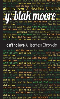Ain't No Love: A Heartless Chronicle - Y. Blak Moore