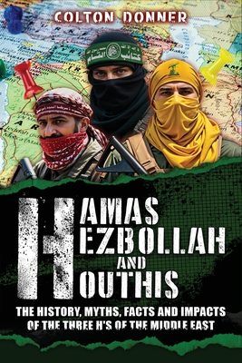 Hamas, Hezbollah and Houthis: The History, Myths, Facts and Impacts of the Three H's of the Middle East - John Fleming