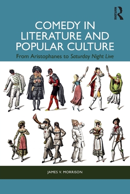 Comedy in Literature and Popular Culture: From Aristophanes to Saturday Night Live - James V. Morrison