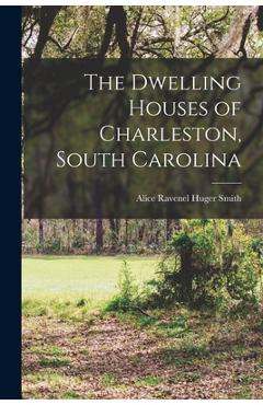 Coperta cărții 'The Dwelling Houses of Charleston, South Carolina - Alice R. Huger Smith'