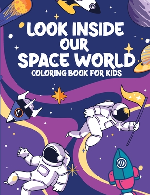 Look Inside Our Space World Coloring Book for Kids: SPACE COLORING BOOK FOR KIDS& TODDLERS, Fantastic Outer Space Coloring with Planets, Astronauts, S - Mo Publishing