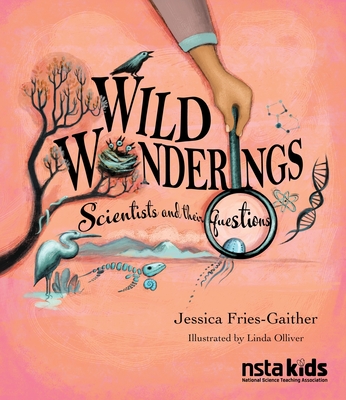 Wild Wonderings: Scientists and Their Questions - Jessica Fries-gaither