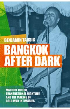 Coperta cărții 'Bangkok After Dark: Maurice Rocco, Transnational Nightlife, and the Making of Cold War Intimacies - Benjamin Tausig'