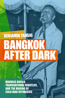 Coperta cărții 'Bangkok After Dark: Maurice Rocco, Transnational Nightlife, and the Making of Cold War Intimacies - Benjamin Tausig'