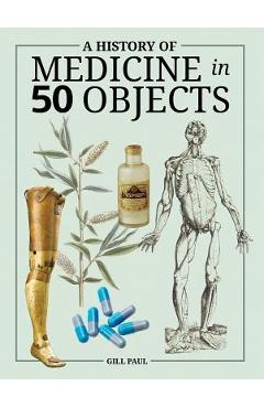 Poza produsului A History of Medicine in 50 Objects - Gill Paul