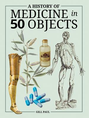 Coperta cărții 'A History of Medicine in 50 Objects - Gill Paul'