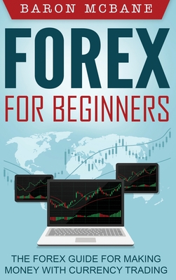 Forex for Beginners: The Forex Guide for Making Money with Currency Trading - Baron Mcbane