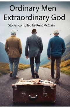 Coperta cărții 'Ordinary Men Extraordinary God - Kent Mcclain'
