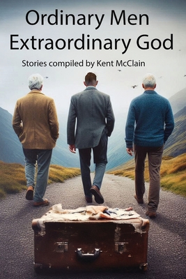 Coperta cărții 'Ordinary Men Extraordinary God - Kent Mcclain'