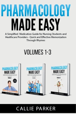 Pharmacology Made Easy: Volumes 1-3: A Simplified Guide to Commonly Prescribed Medications for Nursing Students and Healthcare Providers - Quick and E - Callie Parker