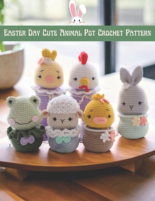Easter Day Cute Animal Pot Crochet Pattern: Cute Amigurumi Crochet Project Activity Book for Easter Day with Image and Instruction - Tyler Holt
