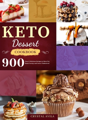 Keto Dessert Cookbook: 900 Easy & Delicious Recipes to Burn Fat, Boost Energy and Lower Cholesterol - Crystal Avila