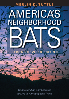 America's Neighborhood Bats: Understanding and Learning to Live in Harmony with Them - Merlin D. Tuttle