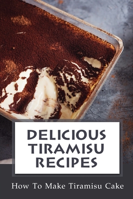 Delicious Tiramisu Recipes: How To Make Tiramisu Cake: Italian Delicacy - Mi Meek
