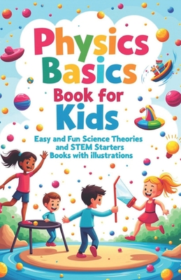 Physics Basics Book for Kids: Fun Science Theories and STEM Starter Experiments with Illustrations - Khasan Laudry