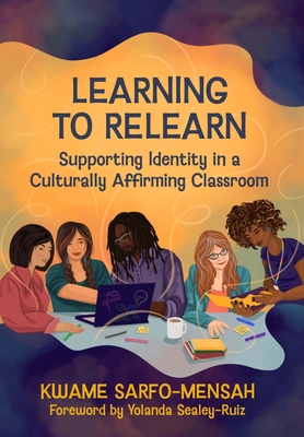 Coperta cărții 'Learning to Relearn: Supporting Identity in a Culturally Affirming Classroom - Kwame Sarfo-mensah'
