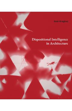 Coperta cărții 'Dispositional Intelligence in Architecture - José Aragüez'