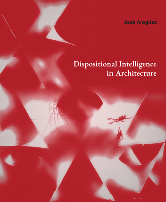 Dispositional Intelligence in Architecture - José Aragüez