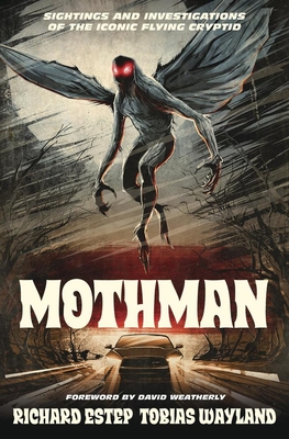 Mothman: Sightings and Investigations of the Iconic Flying Cryptid - Richard Estep