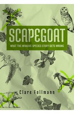 Poza produsului Scapegoat: What the Story about Invasive Species Gets Wrong - Clare Follmann