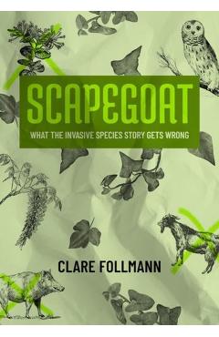 Scapegoat: What the Story about Invasive Species Gets Wrong - Clare Follmann