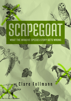 Coperta cărții 'Scapegoat: What the Story about Invasive Species Gets Wrong - Clare Follmann'