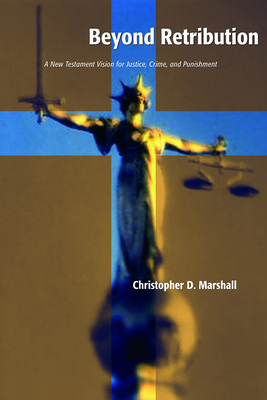 Beyond Retribution: A New Testament Vision for Justice, Crime, and Punishment - Christopher D. Marshall
