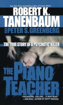 The Piano Teacher: The True Story of a Psychotic Killer - Robert K. Tanenbaum