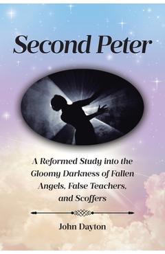Coperta cărții 'Second Peter: A Reformed Study into the Gloomy Darkness of Fallen Angels, False Teachers, and Scoffers - John Dayton'
