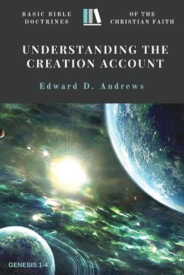 Understanding the Creation Account: Basic Bible Doctrines of the Christian Faith - Edward D. Andrews