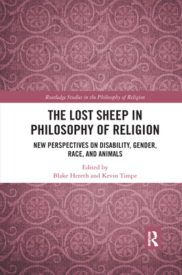 The Lost Sheep in Philosophy of Religion: New Perspectives on Disability, Gender, Race, and Animals - Blake Hereth