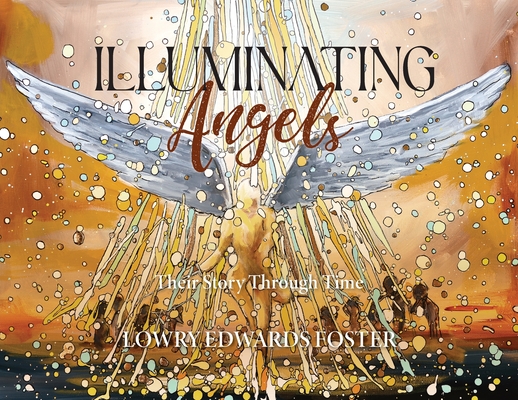 Illuminating Angels: Their Story Through Time - Lowry Edwards Foster