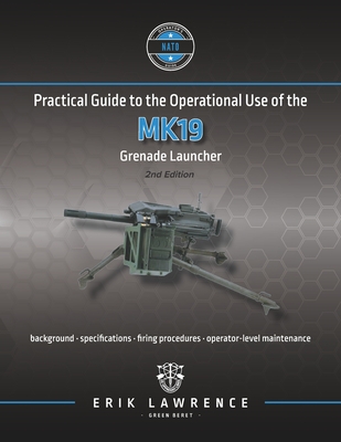 Practical Guide to the Operational Use of the MK19 Grenade Launcher - Erik Lawrence