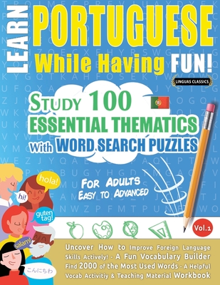 Learn Portuguese While Having Fun! - For Adults: Easy to Advanced - Study 100 Essential Thematics with Word Search Puzzles - Vol.1 - 