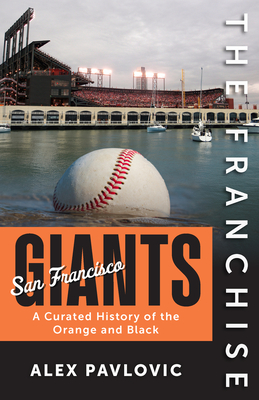The Franchise: San Francisco Giants: A Curated History of the Giants - Alex Pavlovic