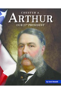 Coperta cărții 'Chester A. Arthur: Our 21st President - Carol Brunelli'