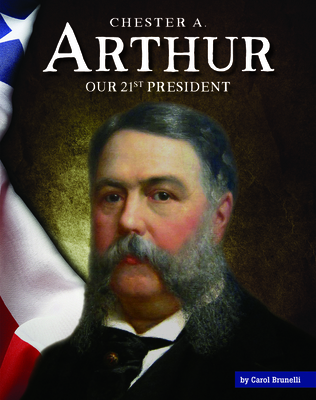Coperta cărții 'Chester A. Arthur: Our 21st President - Carol Brunelli'