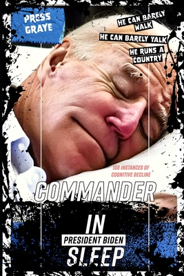 President Biden: Commander In Sleep - 100 Instances of Cognitive Decline - Press Graye
