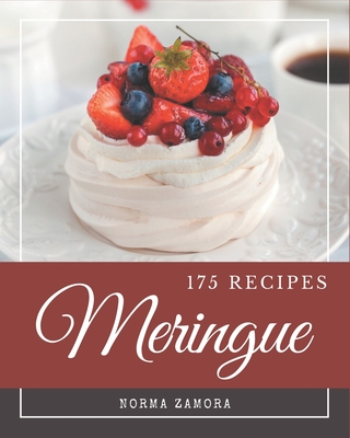 175 Meringue Recipes: Meringue Cookbook - The Magic to Create Incredible Flavor! - Norma Zamora