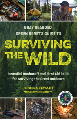 Surviving the Wild: Essential Bushcraft and First Aid Skills for Surviving the Great Outdoors (Wilderness Survival) - Joshua Enyart