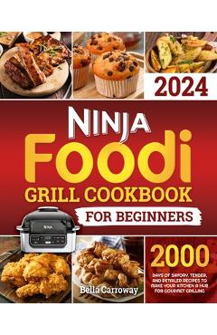 Coperta cărții 'Ninja Foodi Grill Cookbook for Beginners: 2000 Days of Savory, Tender, and Detailed Recipes to Make Your Kitchen a Hub'