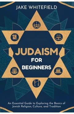 Coperta cărții 'Judaism for Beginners: An Essential Guide to Exploring the Basics of Jewish Religion, Culture, and Tradition - Jake'