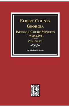 Coperta cărții 'Elbert County, Georgia Inferior Court Minutes 1800-1804, Part #2. (Volume #3) - Michael A. Ports'