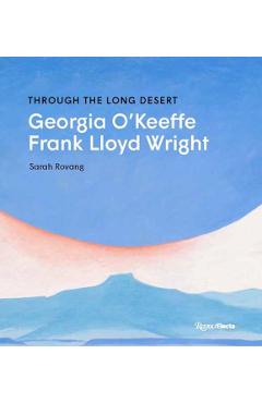 Poza produsului Through the Long Desert: Georgia O'Keeffe and Frank Lloyd Wright - Sarah Rovang