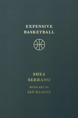 Expensive Basketball - Shea Serrano