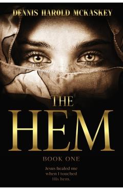 Coperta cărții 'The Hem: Jesus healed me when I touched His hem. - Dennis Harold Mckaskey'